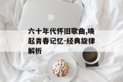 六十年代怀旧歌曲,唤起青春记忆-经典旋律解析
