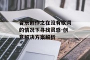 音乐创作之在没有歌词的情况下寻找灵感-创意解决方案解析