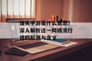 馒头手游是什么意思？深入解析这一网络流行语的起源与含义
