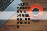 qq炫舞记忆助手免费高分--QQ炫舞记忆助手：免费助力获取高分