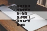 海贼王在线观看免费全集--免费在线观看《海贼王》全集攻略