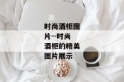 时尚酒柜图片--时尚酒柜的精美图片展示