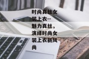 时尚真丝女装上衣--魅力真丝，演绎时尚女装上衣新风尚