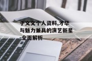 于文文个人资料,才华与魅力兼具的演艺新星-全面解析