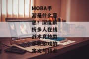MOBA手游是什么意思？深度解析多人在线战术竞技类手机游戏的定义与特点