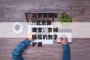 北京健康宝--北京健康宝：京城防疫的数字护盾