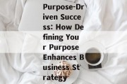 Purpose-Driven Success: How Defining Your Purpose Enhances Business Strategy