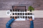 免费听歌app第一名，音乐体验全面提升-功能解析与使用指南