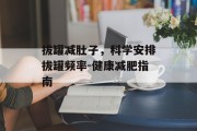 拔罐减肚子，科学安排拔罐频率-健康减肥指南