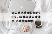 湖人队选秀顺位提升10位，瞄准年轻天才球员-选秀策略解析