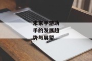 未来手游助手的发展趋势与展望