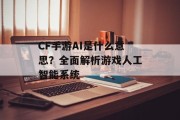 CF手游AI是什么意思？全面解析游戏人工智能系统