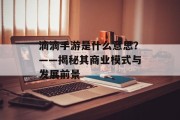 滴滴手游是什么意思？——揭秘其商业模式与发展前景