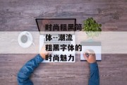 时尚粗黑简体--潮流粗黑字体的时尚魅力