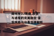 摩托车DJ舞曲,激情与速度的完美融合-音乐风格与设备选择解析