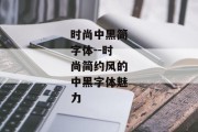 时尚中黑简字体--时尚简约风的中黑字体魅力