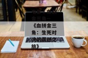 电影巜血战金三角--《血拼金三角：生死对决的震撼之旅》