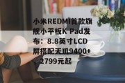 小米REDMI首款旗舰小平板K Pad发布：8.8英寸LCD屏搭配天玑9400+，2799元起