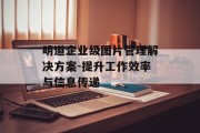 明道企业级图片管理解决方案-提升工作效率与信息传递