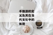 手推游的定义及其在当代文化中的体现