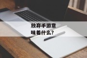放弃手游意味着什么？
