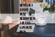 宝马3系320li时尚型--深度剖析宝马3系320Li时尚型魅力