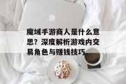 魔域手游商人是什么意思？深度解析游戏内交易角色与赚钱技巧