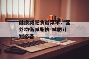 健康减肥食谱菜单，营养均衡减脂快-减肥计划必备