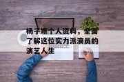 杨子姗个人资料，全面了解这位实力派演员的演艺人生