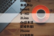 hd2linode日本成熟iphone69--HD2Linode日本适配成熟版iPhone69深度剖析
