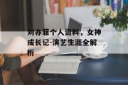 刘亦菲个人资料，女神成长记-演艺生涯全解析