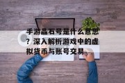 手游晶石号是什么意思？深入解析游戏中的虚拟货币与账号交易