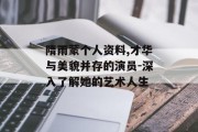 隋雨蒙个人资料,才华与美貌并存的演员-深入了解她的艺术人生