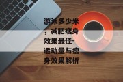 游泳多少米，减肥瘦身效果最佳-运动量与瘦身效果解析
