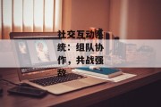 社交互动系统：组队协作，共战强敌