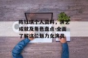 陈钰琪个人资料，演艺成就及角色盘点-全面了解这位魅力女演员