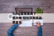 5sing音乐免费下载攻略-轻松获取高品质音乐