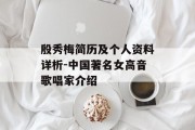 殷秀梅简历及个人资料详析-中国著名女高音歌唱家介绍