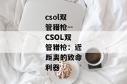 csol双管猎枪--CSOL双管猎枪：近距离的致命利器