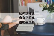 如何选择适合自己的手游助手工具