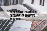 唱月吉他谱李耀阳版本深度解析-演奏技巧与情感传达