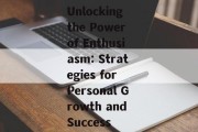 Unlocking the Power of Enthusiasm: Strategies for Personal Growth and Success