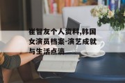 崔智友个人资料,韩国女演员档案-演艺成就与生活点滴