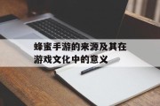 蜂蜜手游的来源及其在游戏文化中的意义