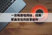 一剪梅原唱揭秘，经典歌曲背后的故事解析