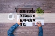 聚集手游如何影响玩家互动与游戏体验