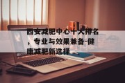 西安减肥中心十大排名，专业与效果兼备-健康减肥新选择