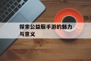 探索公益服手游的魅力与意义