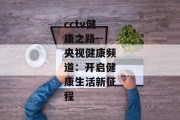 cctv健康之路--央视健康频道：开启健康生活新征程