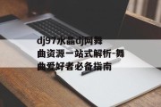 dj97水晶dj网舞曲资源一站式解析-舞曲爱好者必备指南